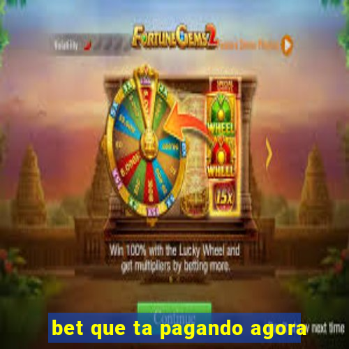 bet que ta pagando agora